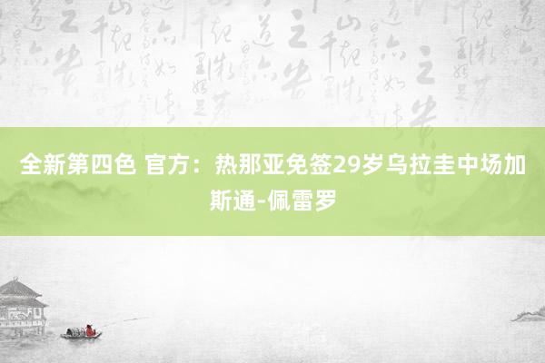 全新第四色 官方：热那亚免签29岁乌拉圭中场加斯通-佩雷罗