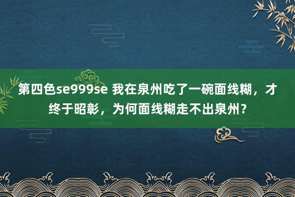 第四色se999se 我在泉州吃了一碗面线糊，才终于昭彰，为何面线糊走不出泉州？