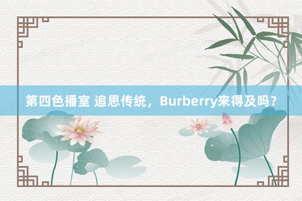 第四色播室 追思传统，Burberry来得及吗？