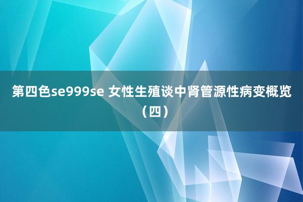 第四色se999se 女性生殖谈中肾管源性病变概览（四）