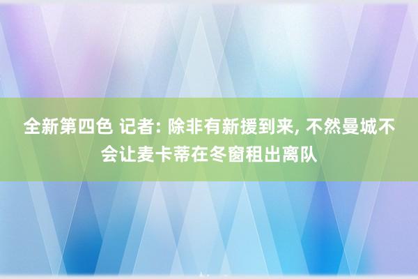 全新第四色 记者: 除非有新援到来， 不然曼城不会让麦卡蒂在冬窗租出离队