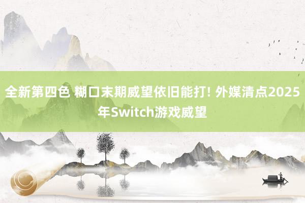 全新第四色 糊口末期威望依旧能打! 外媒清点2025年Switch游戏威望