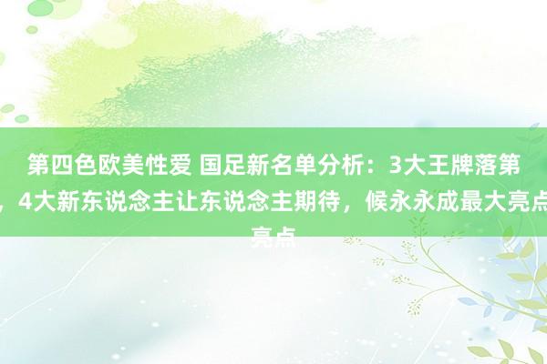 第四色欧美性爱 国足新名单分析：3大王牌落第，4大新东说念主让东说念主期待，候永永成最大亮点